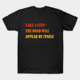 Take a step - the road will appear by itself T-Shirt